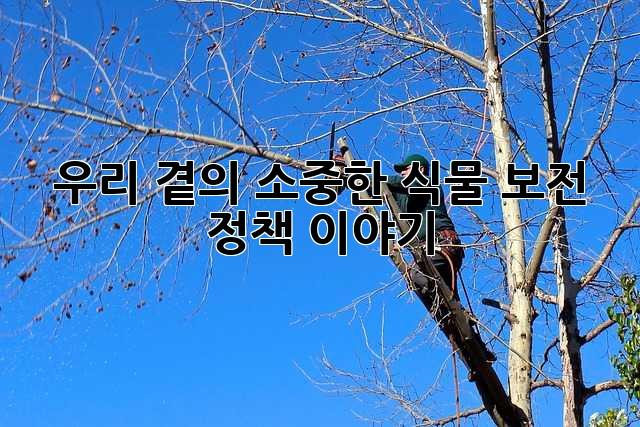 우리 곁의 소중한 식물, 보전 정책 이야기
