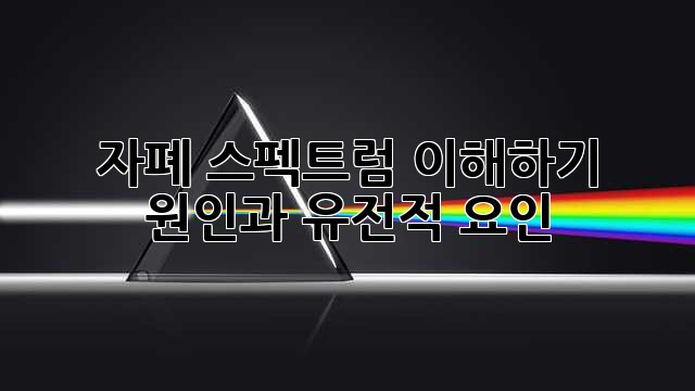 자폐 스펙트럼 이해하기: 원인과 유전적 요인