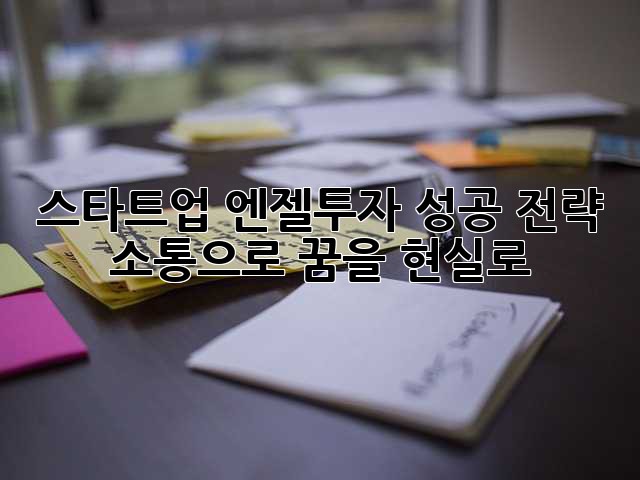 스타트업 엔젤투자 성공 전략: 소통으로 꿈을 현실로!