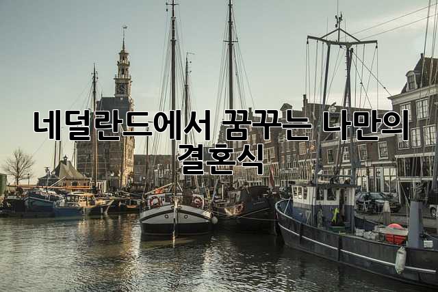 네덜란드에서 꿈꾸는 나만의 결혼식