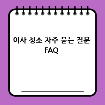 이사 청소 자주 묻는 질문 FAQ